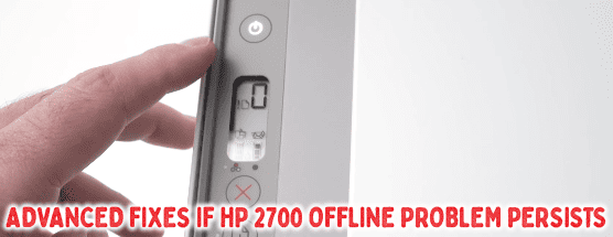 Advanced Fixes If HP 2700 Offline Problem Persists Advanced Fixes If HP 2700 Offline Problem Persists