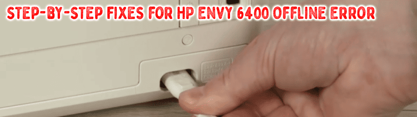 Step-by-Step Fixes for HP Envy 6400 Offline Error