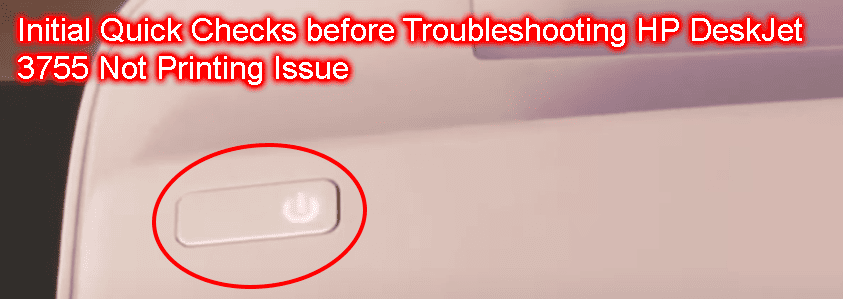 Initial Quick Checks before Troubleshooting HP DeskJet 3755 Not Printing Issue Initial Quick Checks before Troubleshooting HP DeskJet 3755 Not Printing Issue